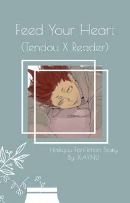 Ｆｅｅｄ　Ｙｏｕｒ　Ｈｅａｒｔ (Tendou X Reader)